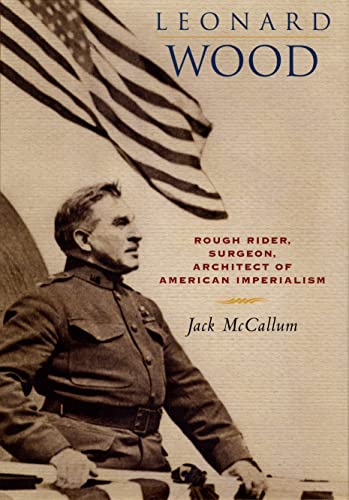 Leonard Wood: Rough Rider, Surgeon, Architect of American Imperialism (English Edition)