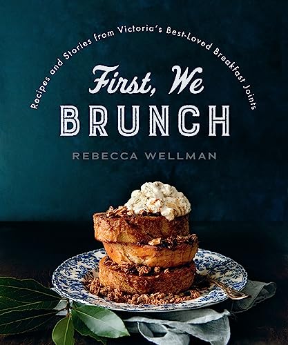 First, We Brunch: Recipes and Stories from Victoria's Best-Loved Breakfast Joints