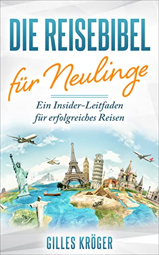 Die Reisebibel für Neulinge: Ein Insider-Leitfaden für erfolgreiches Reisen