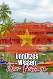 Unnützes Wissen über Vietnam: Kuriose Fakten über Politik, Geschichte, Mythen und Kultur Vietnams