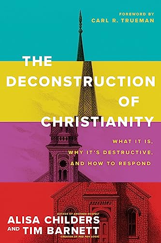 The Deconstruction of Christianity: What It Is, Why Itæs Destructive, and How to Respond