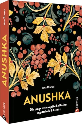 Anushka: Die junge osteuropäische Küche: vegetarisch & kreativ