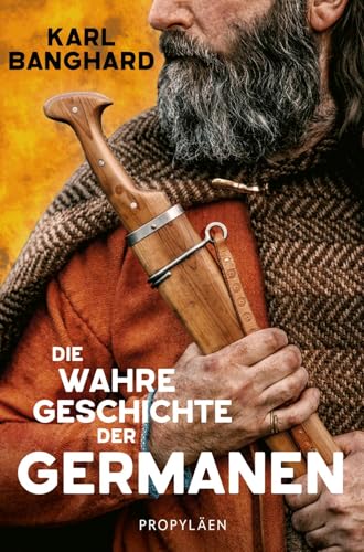Die wahre Geschichte der Germanen: Die faszinierende Lebenswelt der Germanen jenseits von Mythos und völkischer Ideologie
