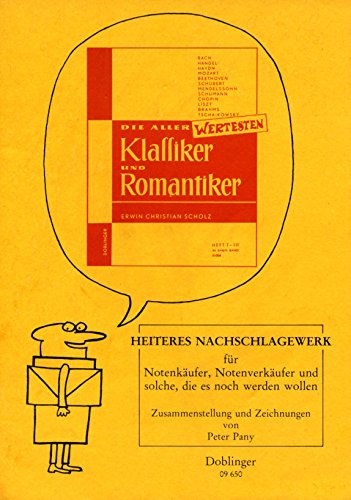 Die allerwertesten Klassiker und Romantiker: Heiteres Nachschlagewerk für Notenkäufer, Notenverkäufer und solche, die es noch werden wollen