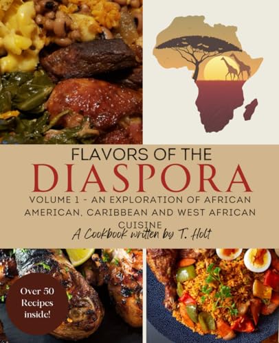 Flavors of the Diaspora: Volume 1: An Exploration of African American, Caribbean and West African Cuisine