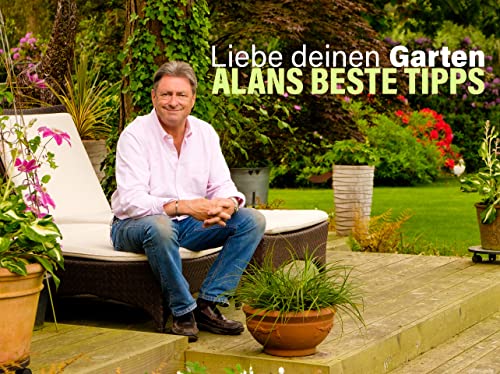 Liebe deinen Garten - Alans beste Tipps