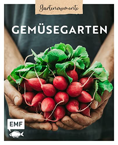 Gartenmomente: Gemüsegarten: Biologischer Anbau, Pflege, Ernte – mit Tipps zur Vermehrung samenfester Sorten