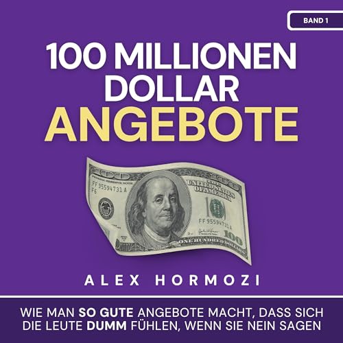 100 Millionen Dollar Angebote: Wie man so gute Angebote macht, dass sich die Leute dumm fühlen, wenn sie Nein sagen (Acquisition.com $100M Series)