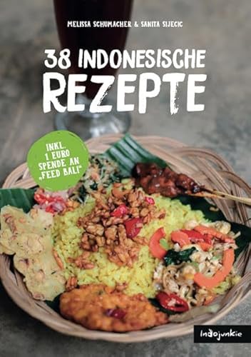 Indonesien Kochbuch: 38 indonesische Rezepte (Authentische Indonesische Küche mit einfachen Schritt-für-Schritt-Anleitungen von Indojunkie)