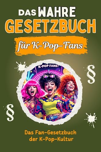 Das wahre Gesetzbuch für K-Pop-Fans - Genial lustiges Humorbuch - das perfekte Geschenk für Weihnachten und Geburtstag: Das Fan-Gesetzbuch der K-Pop-Kultur