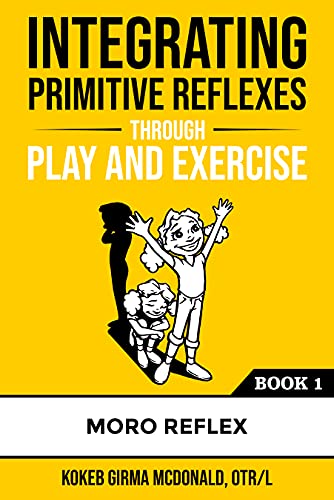 Integrating Primitive Reflexes Through Play and Exercise: An Interactive Guide to the Moro Reflex for Parents, Teachers, and Service Providers (Reflex Integration Through Play) (English Edition)