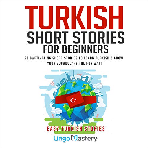 Turkish Short Stories for Beginners: 20 Captivating Short Stories to Learn Turkish & Grow Your Vocabulary the Fun Way! (Easy Turkish Stories)