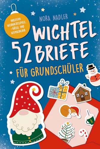 52 Wichtelbriefe für Grundschüler: Wichtelbriefe für Kinder von 6-10 Jahren mit Spaß, Motivation, kreative Ideen, Aktivitäten und Basteln zur Adventszeit rund um Weihnachten