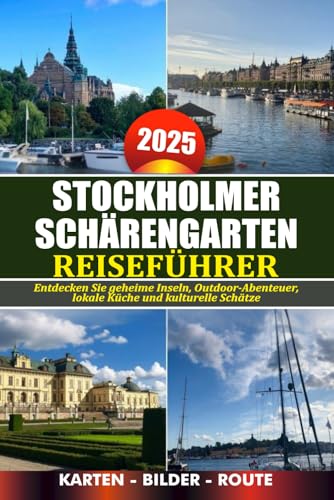 STOCKHOLMER SCHÄRENGARTEN REISEFÜHRER 2025: Entdecken Sie geheime Inseln, Outdoor-Abenteuer, lokale Küche und kulturelle Schätze