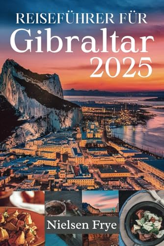 REISEFÜHRER FÜR GIBRALTAR 2025: Entdecken Sie das Beste aus Geschichte, Kultur und Abenteuern auf dem Felsen