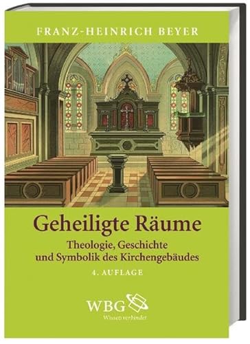 Geheiligte Räume: Theologie, Geschichte und Symbolik des Kirchengebäudes