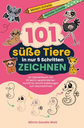 101 süße Tiere in nur 5 Schritten zeichnen: Ein Zeichenbuch mit 101 leicht verständlichen Schritt für Schritt Anleitungen zum Nachzeichnen