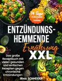 Entzündungshemmende Ernährung XXL - Das große Rezeptbuch mit vielen gesunden und einfachen Rezepten gegen chronische Entzündungen! Inkl. 14 Tage Ernährungsplan + Farbfotos