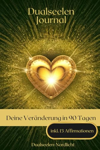 Dualseelen Journal: Deine Veränderung in 90 Tagen - Egal ob Loslassen, Selbstliebe, Grenzen setzen oder Lebensfreude: Jede Lernaufgabe beginnt mit der Veränderung in dir!