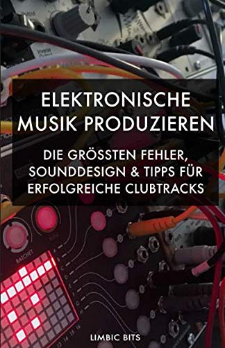 Elektronische Musik produzieren: Die größten Fehler, Sounddesign und Tipps für erfolgreiche Clubtracks