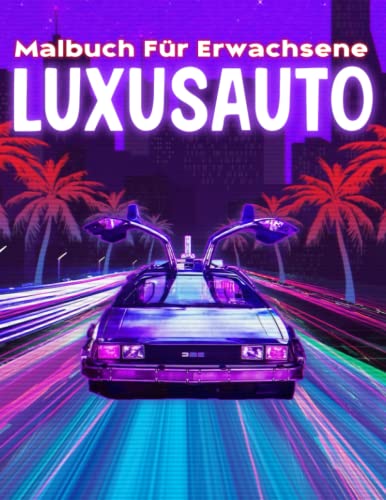 Luxusauto Malbuch für Erwachsene: Entdecken Sie die Welt der modernen Autos mit 30 Malvorlagen im | Gag Geschenke | White Elephant Geschenke | Stressabbau-Geschenke | Weihnachtsgeschenke