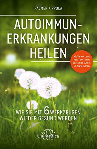 Autoimmunerkrankungen heilen: Wie Sie mit 6 Werkzeugen wieder gesund werden