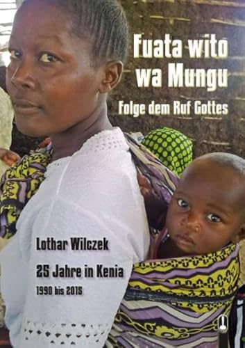 Fuata wito wa Mungu / Folge dem Ruf Gottes: 25 Jahre in Kenia, 1995 bis 2015