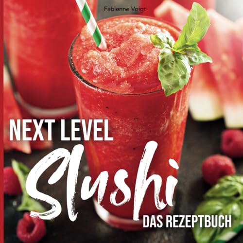 Next Level Slushi – Das Rezeptbuch: Die besten Rezepte für Slushi, Frozen Cocktail, Frappé, Milchshake und Frozen Juice | für deine moderne Slush Maschine