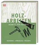 Holzarbeiten Schritt für Schritt: Techniken – Werkzeuge – Projekte. Von der Vorbereitung über die Bearbeitung/Verarbeitung und Veredelungstechniken bis zu Tipps zur Restaurierung