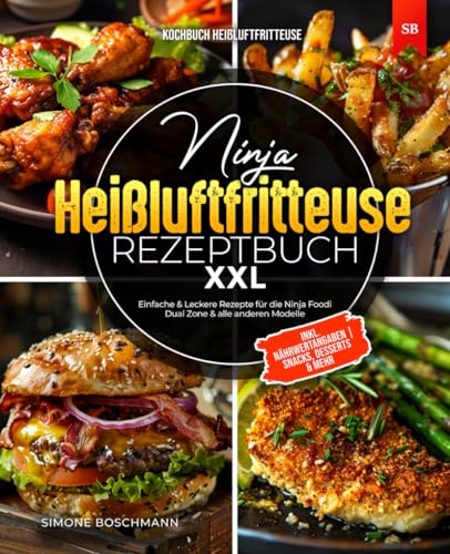 Ninja Heißluftfritteuse Rezeptbuch XXL: Einfache & Leckere Rezepte für die Ninja Foodi Dual Zone & alle anderen Modelle | Kochbuch Heißluftfritteuse | inkl. Nährwertangaben | Snacks, Desserts & Mehr