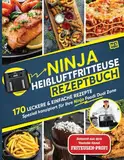 Ninja Heißluftfritteuse Rezeptbuch: 170 leckere & einfache Rezepte speziell konzipiert für Ihre Ninja Foodi Dual Zone | Das Heißluftfritteuse Kochbuch für zwei Frittierfächer