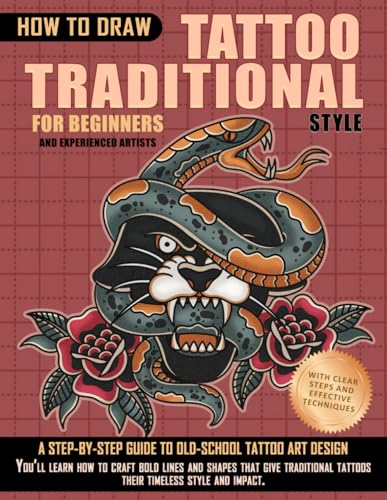 How to Draw Traditional Tattoos for Beginners and Experienced Artists: A Step-by-Step Guide to Old-School Design: with 60 Classic Designs and Their Detailed Meanings