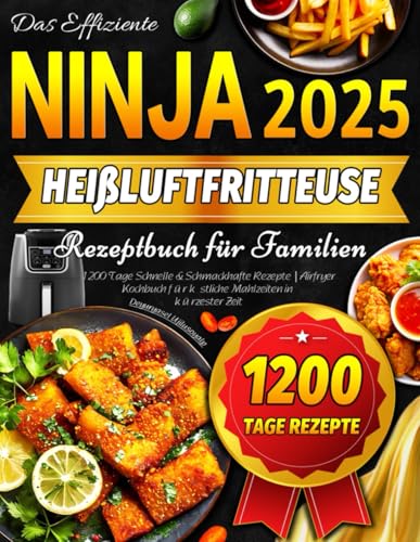 Das Effiziente Ninja Heißluftfritteuse Rezeptbuch für Familien: 1200 Tage Schnelle & Schmackhafte Rezepte | Airfryer Kochbuch für köstliche Mahlzeiten in kürzester Zeit