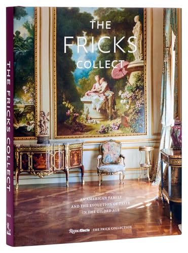 The Fricks Collect: An American Family and the Evolution of Taste in the Gilded Age