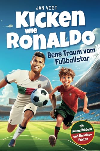 Kicken wie Ronaldo – Bens Traum vom Fußballstar | Ein spannendes Fußballbuch für Kinder ab 8 über Freundschaft, Mut und Selbstvertrauen. Mit unglaublichen Ronaldo-Fakten & tollen Ausmalbildern.