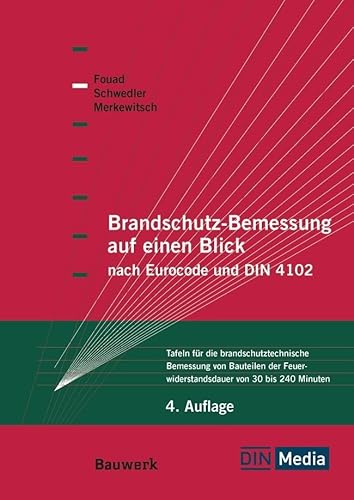 Brandschutz-Bemessung auf einen Blick nach Eurocodes und DIN 4102: Tafeln für die brandschutztechnische Bemessung von Bauteilen der Feuerwiderstandsdauer von 30 bis 240 Minuten (Bauwerk)