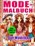 Mode-Malbuch für Mädchen von 8 bis 12 Jahren: Kreative Designs zum Ausmalen, Fantastische Mode: Malbuch für Coole Mädchen: Perfektes Geschenk ab 8, 9, ... und 12 Jahren. Das Große Malbuch Für Mädchen