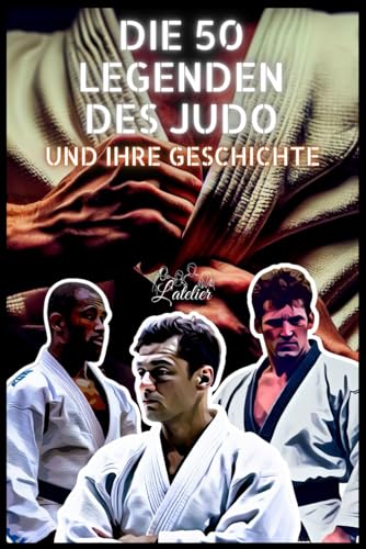 Die 50 Legenden des Judo und ihre Geschichte (Die Top-50-Serie, Band 17)