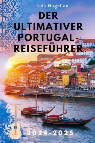 DER ULTIMATIVER PORTUGAL-REISEFÜHRER 2024-2025: Entdecken Sie sehenswerte Sehenswürdigkeiten, lokale Geheimnisse und wichtige Reisetipps