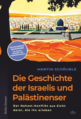 Die Geschichte der Israelis und Palästinenser: Der Nahost-Konflikt aus Sicht derer, die ihn erleben | Aktualisierte Neuausgabe mit Medientipps, Original-Dokumenten, Karten und Zeittafel