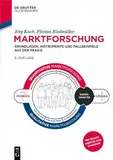 Marktforschung: Grundlagen, Instrumente und Fallbeispiele aus der Praxis (De Gruyter Studium)
