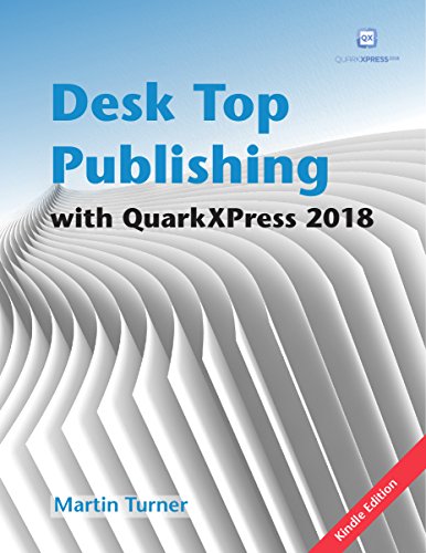 Desk Top Publishing with QuarkXPress 2018: Making the most of the world's most powerful layout application (English Edition)