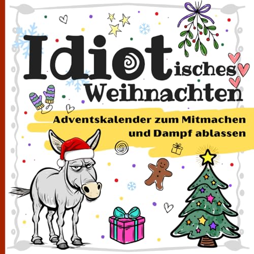 Idiot(isches) Weihnachten - Der Adventskalender zum Dampf ablassen: Der sarkastische Buch Adventskalender als Geschenk für jeden Weihnachtsmuffel