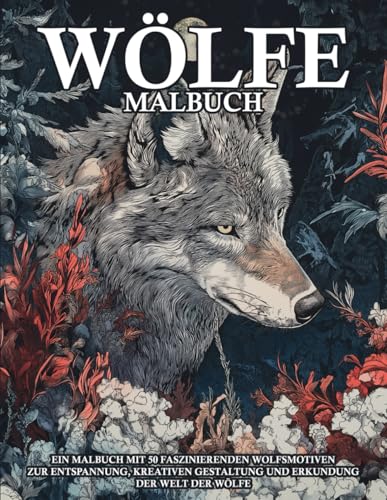 Wölfe Malbuch: Ein Malbuch mit 50 faszinierenden Wolfsmotiven zur Entspannung, kreativen Gestaltung und Erkundung der Welt der Wölfe