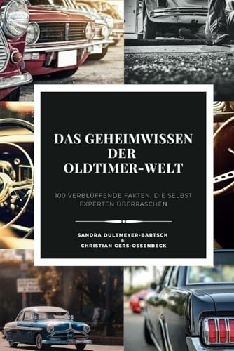 Das Geheimwissen der Oldtimer-Welt - 100 verblüffende Fakten, die selbst Experten überraschen: Ein Buch über Auto Geschichte, Rekorde und Kuriositäten ... Automobilwelt, verschwundene Autos und mehr