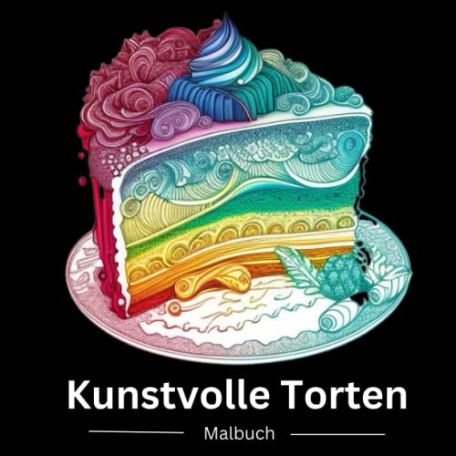 Kunstvolle Torten Malbuch: Erlebe das kreative Backvergnügen mit unserem Torten-Malbuch - entdecke 30 einmalig verzierte Tortenmotive zum Ausmalen und entfalte deine Kreativität