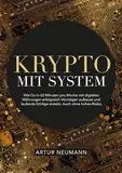 Krypto mit System: Wie Du in 60 Minuten pro Woche mit digitalen Währungen erfolgreich Vermögen aufbaust und laufende Erträge erzielst. Auch ohne hohes Risiko.