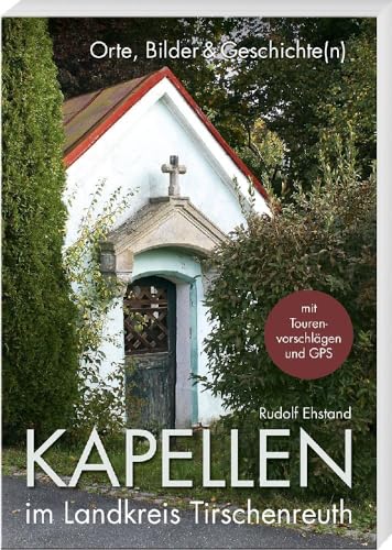 Kapellen im Landkreis Tirschenreuth – Orte Bilder & Geschichte(n) mit Tourenvorschlägen und GPS