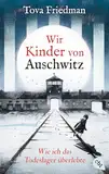 Wir Kinder von Auschwitz – Wie ich das Todeslager überlebte: Eine der letzten Überlebenden des Holocaust erzählt ihre Geschichte für junge Leser