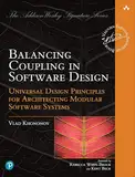 Balancing Coupling in Software Design: Universal Design Principles for Architecting Modular Software Systems (Addison-wesley Signature)